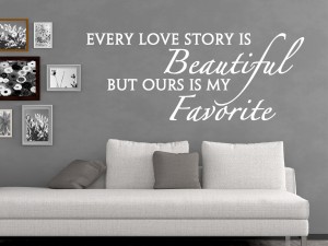 Muursticker "Every love story is beautiful but ours is my favorite"