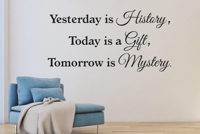 Muursticker "Yesterday is History, Today is a Gift, Tomorrow is Mystery."